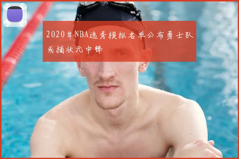 2020年NBA选秀模拟名单公布勇士队或摘状元中锋