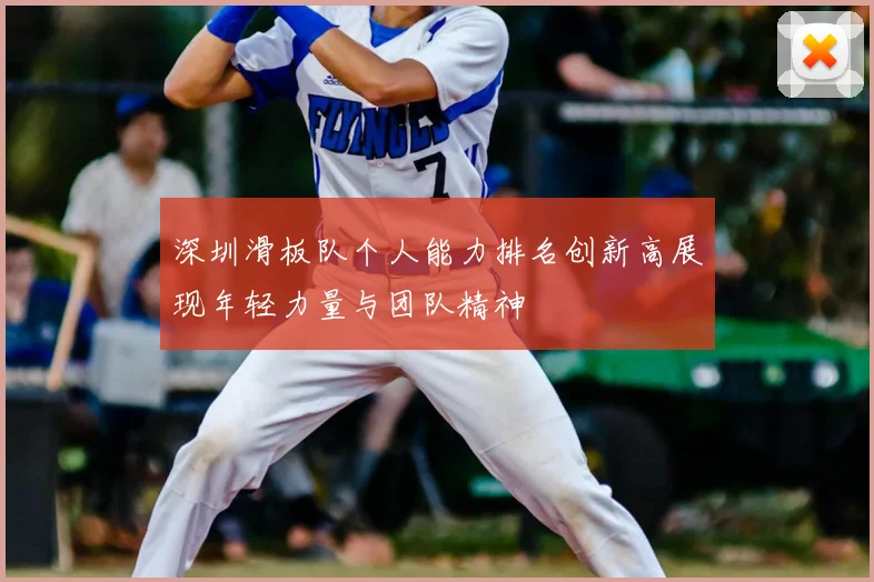 深圳滑板队个人能力排名创新高展现年轻力量与团队精神