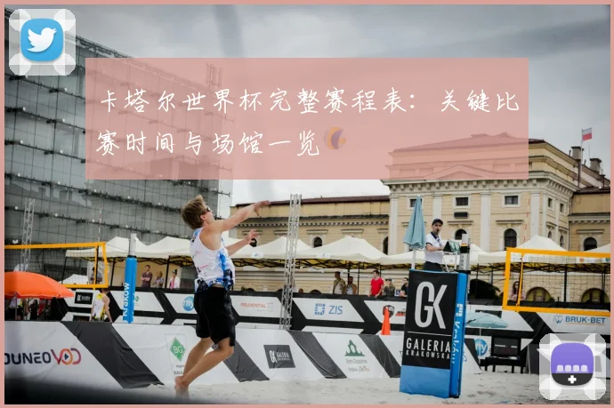 卡塔尔世界杯完整赛程表：关键比赛时间与场馆一览