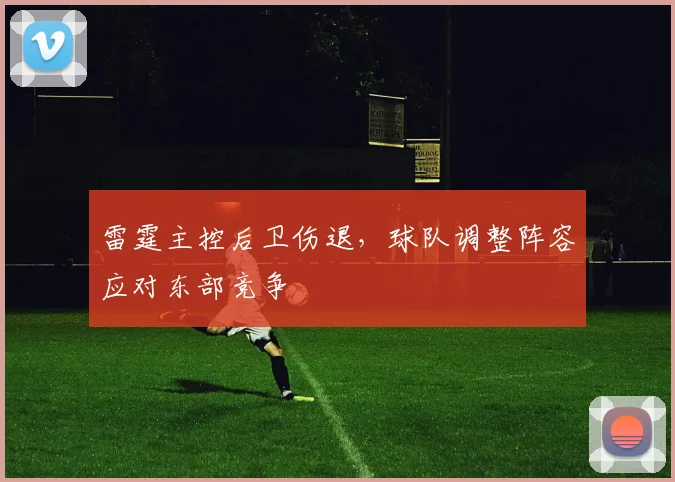 雷霆主控后卫伤退，球队调整阵容应对东部竞争