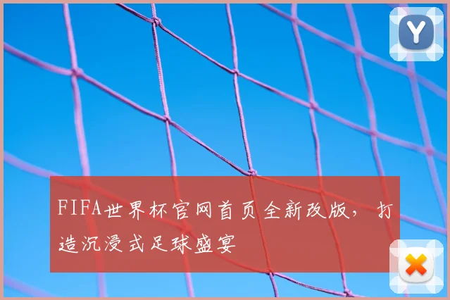 FIFA世界杯官网首页全新改版，打造沉浸式足球盛宴