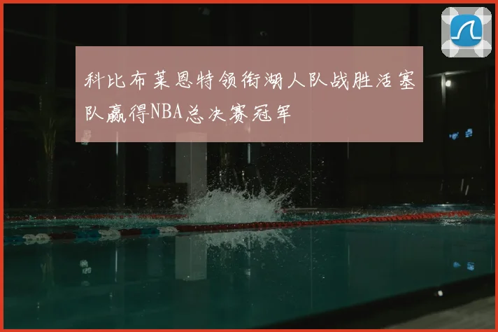 科比布莱恩特领衔湖人队战胜活塞队赢得NBA总决赛冠军