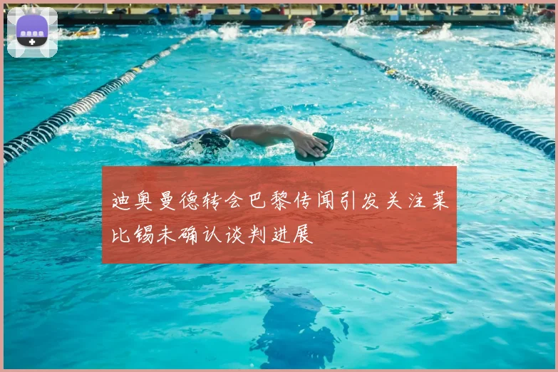 迪奥曼德转会巴黎传闻引发关注莱比锡未确认谈判进展