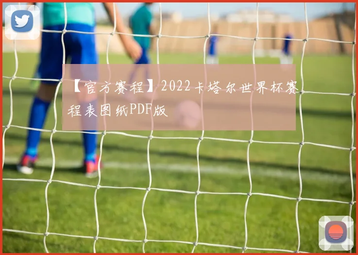 【官方赛程】2022卡塔尔世界杯赛程表图纸PDF版