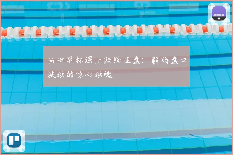 当世界杯遇上欧赔亚盘：解码盘口波动的惊心动魄