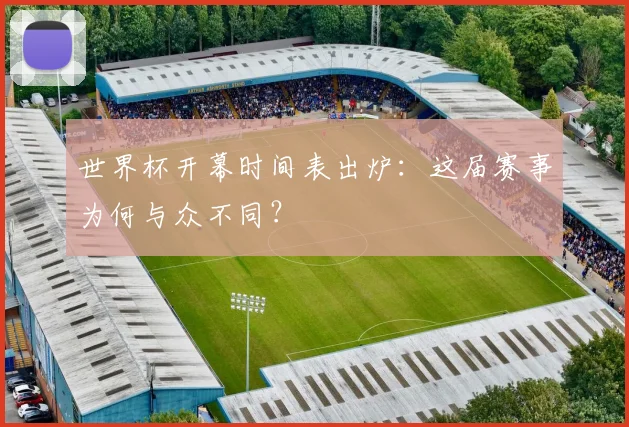 世界杯开幕时间表出炉：这届赛事为何与众不同？