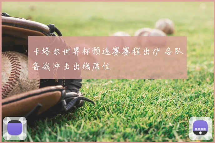 卡塔尔世界杯预选赛赛程出炉 各队备战冲击出线席位