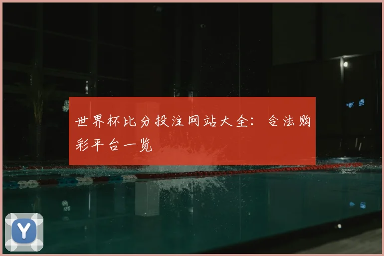 世界杯比分投注网站大全：合法购彩平台一览