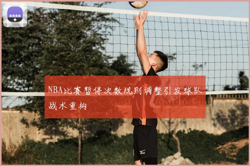NBA比赛暂停次数规则调整引发球队战术重构